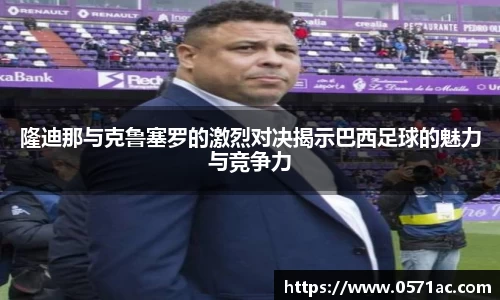 隆迪那与克鲁塞罗的激烈对决揭示巴西足球的魅力与竞争力
