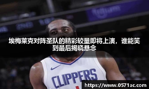 埃梅莱克对阵圣队的精彩较量即将上演，谁能笑到最后揭晓悬念
