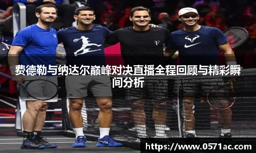 美嘉体育费德勒与纳达尔巅峰对决直播全程回顾与精彩瞬间分析